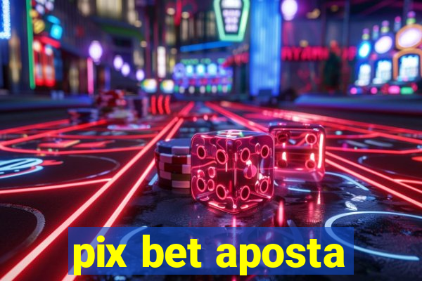 pix bet aposta